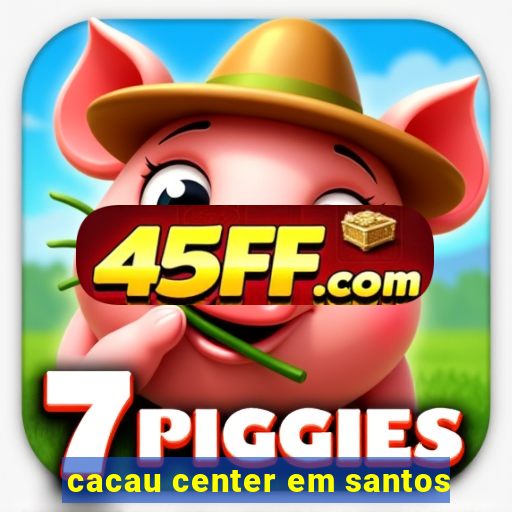 cacau center em santos